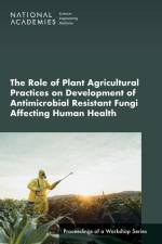 The Role of Plant Agricultural Practices on Development of Antimicrobial Resistant Fungi Affecting Human Health: Proceedings of a Workshop Series af National Academies Of Sciences Engineeri