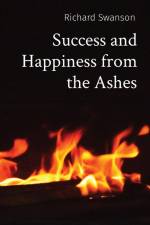Success and Happiness from the Ashes af Richard P Swanson
