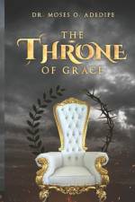 The Throne of Grace: Understanding the Blessedness of the Throne of Grace af Moses O. Adedipe