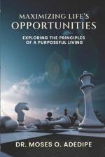 Maximizing Life's Opportunities: Exploring the Principles of Purposful Living af Moses O. Adedipe