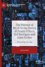 The Pursuit of Myth in the Poetry of Frank O'Hara, Ted Berrigan and John Forbes af Duncan Hose