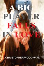 A BIG TIME PLAYER FALLS IN LOVE af Christopher Woodward