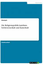 Die Religionspolitik Aurelians. Sol-Invictus-Kult und Kaiserkult af Anonym