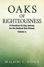 Oaks of Righteousness: A Practical 31-Day Journey for the Radical God Chaser - Volume 1 af Malachi C. Steele
