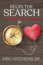 Begin the Search: Finding Your Marriage af Eric Hitchens