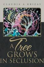 A Tree Grows in Seclusion af Claudia A. Krizay