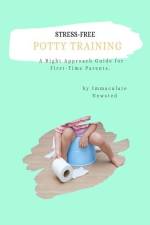 Stress-Free Potty Training: A Right Approach Guide to First-Time Parents af Immaculate Newsted