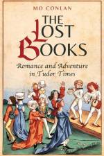 The Lost Books: Romance and Adventure in Tudor Times af Mo Conlan