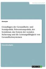 Grundlagen der Gesundheits- und Sozialpolitik. Präventionspolitik, der Sozialstaat, das System der sozialen Sicherung und die Leistungsfähigkeit von Gesundheitssystemen af Anonym