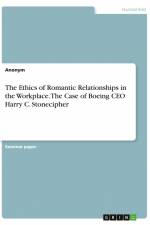 The Ethics of Romantic Relationships in the Workplace. The Case of Boeing CEO Harry C. Stonecipher af Anonym