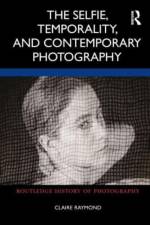 The Selfie, Temporality, and Contemporary Photography af Claire Raymond