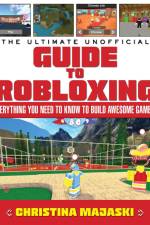 The Ultimate Unofficial Guide to Robloxing: Everything You Need to Know to Build Awesome Games! af Christina Majaski