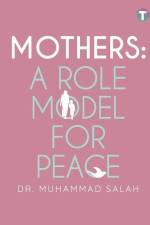 Mothers: A Role Model for Peace af Muhammad Salah