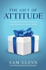 The Gift of Attitude: The Most Inspiring Ways to Create Exceptional Experiences for Others af Sam Glenn