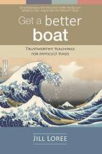 Get a Better Boat: Trustworthy teachings for difficult times af Jill Loree