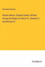 Paston letters: Original Letters, Written During the Reigns of Henry VI., Edward IV., and Richard III. af Alexander Ramsay