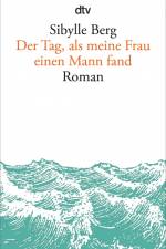 Der Tag, als meine Frau einen Mann fand af Sibylle Berg