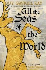 All the Seas of the World af Guy Gavriel Kay