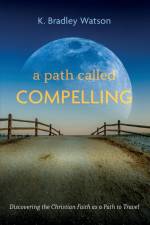 A Path Called Compelling af K. Bradley Watson