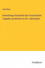 Entwicklungs-Geschichte der Französischen Tragödie vornehmlich im XVI. Jahrhundert af Adolf Ebert