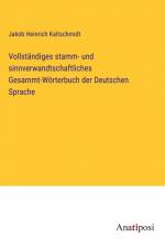 Vollständiges stamm- und sinnverwandtschaftliches Gesammt-Wörterbuch der Deutschen Sprache af Jakob Heinrich Kaltschmidt