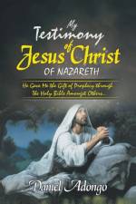 My Testimony of Jesus Christ of Nazareth af Daniel Adongo