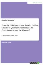 Does the Phi Connectome Entail a Unified Theory of Quantum Mechanics, Life, Consciousness, and the Cosmos? af Marshall Goldberg
