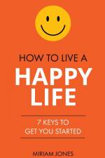 How to Live a Happy Life af Miriam Jones