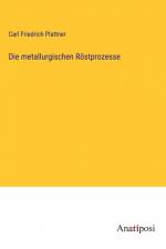Die metallurgischen Röstprozesse af Carl Friedrich Plattner