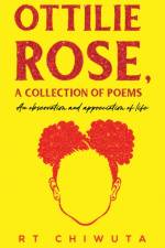 Ottilie Rose, A Collection of Poems af RT Chiwuta