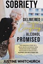 Sobriety Delivered EVERYTHING Alcohol Promised af Justine Whitchurch