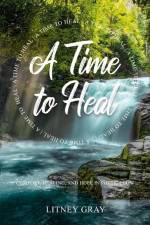 A Time to Heal: Comfort, Healing, and Hope in Poetic Flow af Litney Gray