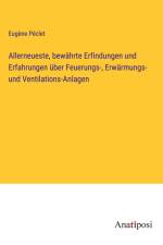 Allerneueste, bewährte Erfindungen und Erfahrungen über Feuerungs-, Erwärmungs- und Ventilations-Anlagen af Eugène Péclet