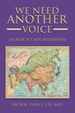 We Need Another Voice: Taoism to Zen Buddhism af Mosol Don S. Lee MD