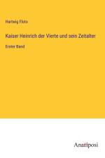 Kaiser Heinrich der Vierte und sein Zeitalter af Hartwig Floto