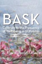 BASK. Calibrate to the Frequency of Well Being in 12 Minutes: Allure of Blossoms af Judy Tank