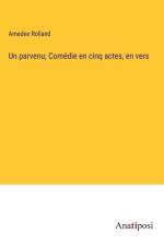 Un parvenu; Comédie en cinq actes, en vers af Amedee Rolland