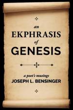 An Ekphrasis of Genesis: a poet's musings af Joseph L. Bensinger