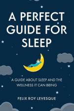 A Perfect Guide for Sleep: A Guide About Sleep and the Wellness It Can Bring af Felix Roy Levesque