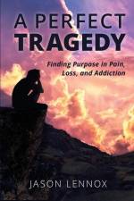 A Perfect Tragedy: Finding Purpose in Pain, Loss, and Addiction af Jason Lennox