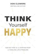 Think Yourself Happy: How we think is the starting point of handling life's problems af Don Clowers