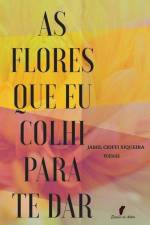 As Flores Que Eu Colhi Para Te Dar: Poemas af Jamil Cioffi Siqueira