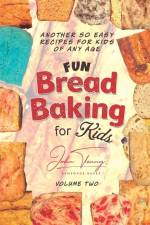 Fun Bread Baking for Kids: 50 Additional Fun Recipes for Kids of All Ages af John Tenny