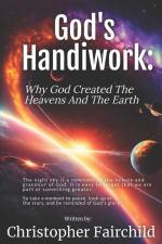 God's Handiwork: Why God Created The Heavens And The Earth af Christopher Fairchild