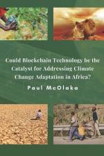 Could Blockchain Technology be the Catalyst for Addressing Climate Change Adaptation in Africa? af Paul Oduor McOlaka Mscfe