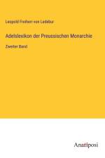 Adelslexikon der Preussischen Monarchie af Leopold Freiherr von Ledebur