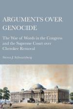 Arguments over Genocide: The War of Words in the Congress and the Supreme Court over Cherokee Removal af Steven J. Schwartzberg