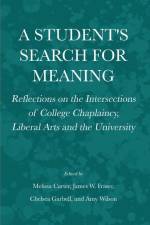 A Student's Search for Meaning: Reflections on the Intersections of College Chaplaincy, Liberal Arts and the University af Melissa Carter
