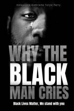 Why The Black Man Cries: Black Lives Matter, We Stand With You af Kaleciana Gabrielle Torjai Perry