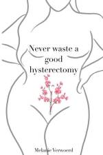 Never Waste a Good Hysterectomy: Life Lessons From a Crisis af Melanie Verwoerd